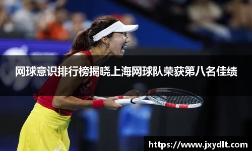 网球意识排行榜揭晓上海网球队荣获第八名佳绩