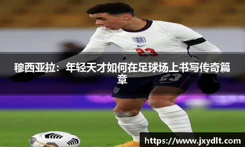 穆西亚拉：年轻天才如何在足球场上书写传奇篇章